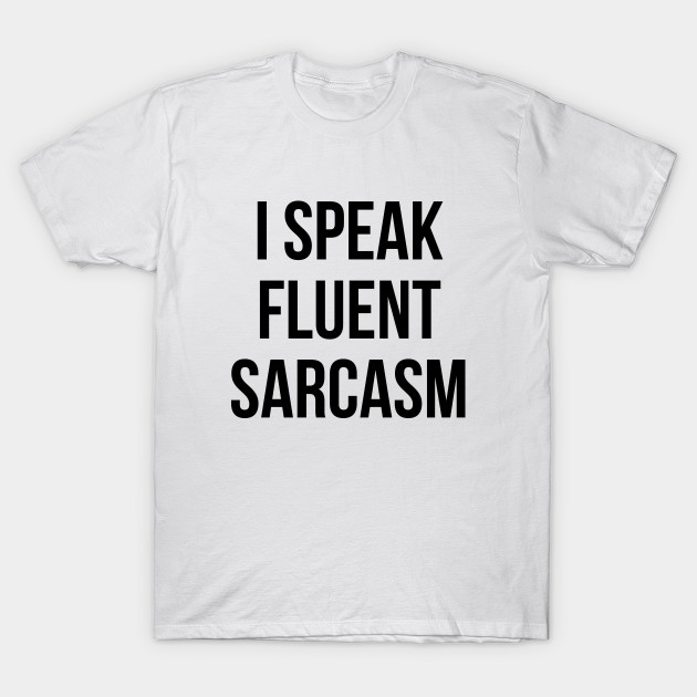 I Speak Fluent Sarcasm T Shirt Funny Unisex Tee Sarcastic I Speak Fluent Sarcasm T Shirt 